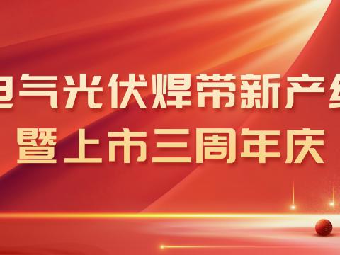 太阳城官网电气光伏焊带新产线投产暨上市三周年庆